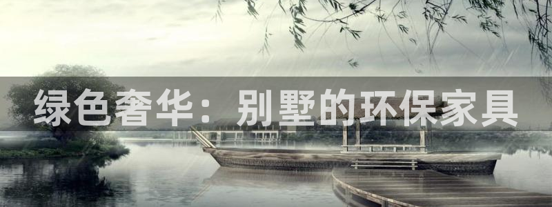 杏耀客户端登录：绿色奢华：别墅的环保家具