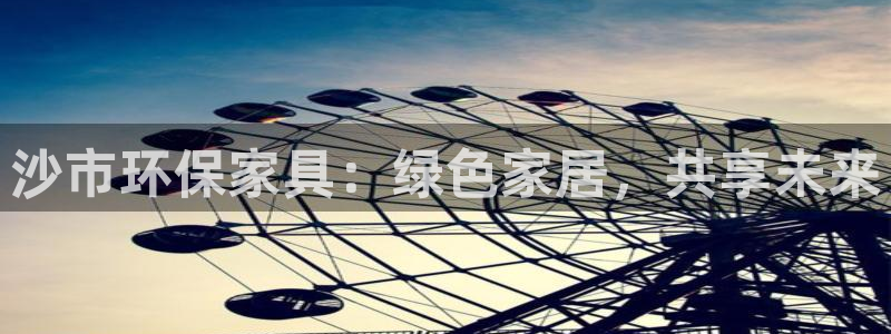 杏耀线路测速登录中心：沙市环保家具：绿色家居，共享未来