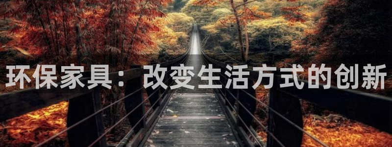 杏耀平台手机：环保家具：改变生活方式的创新
