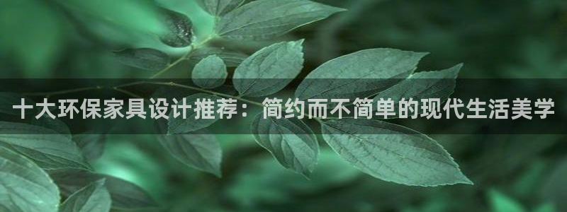 杏耀官网注册地址：十大环保家具设计推荐：简约而不简单的现代生