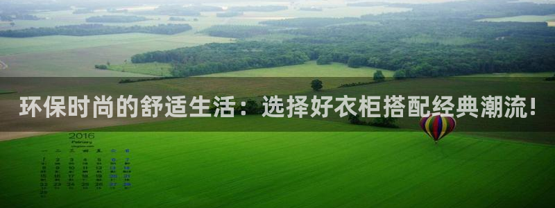 杏耀代理登录中心：环保时尚的舒适生活：选择好衣柜搭配经典潮流