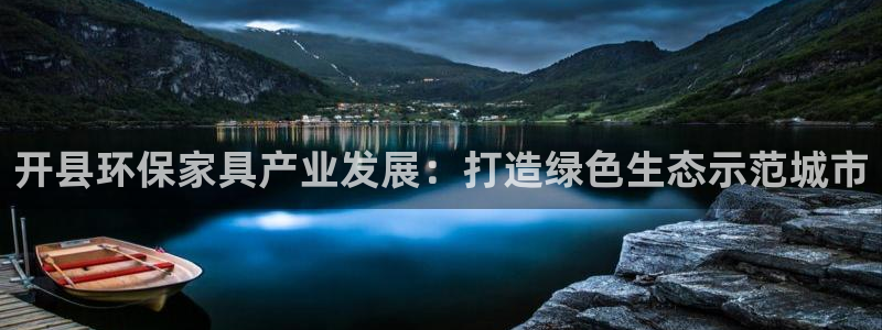 杏耀平台代理登录网址是什么：开县环保家具产业发展：打造绿色生